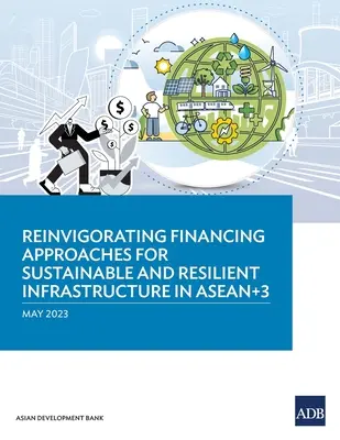 Oživení přístupů k financování udržitelné a odolné infrastruktury v zemích ASEAN+3 - Reinvigorating Financing Approaches for Sustainable and Resilient Infrastructure in ASEAN+3