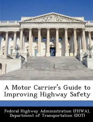 Příručka pro automobilové dopravce ke zvýšení bezpečnosti na dálnicích (Federal Highway Administration (Fhwa) D) - A Motor Carrier's Guide to Improving Highway Safety (Federal Highway Administration (Fhwa) D)
