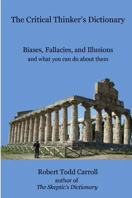 Slovník kritického myslitele: Vydání knihy: Předsudky, omyly a iluze a co s nimi můžete dělat - The Critical Thinker's Dictionary: Biases, Fallacies, and Illusions and what you can do about them