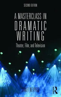 Mistrovská třída dramatického psaní: Divadlo, film a televize - A Masterclass in Dramatic Writing: Theater, Film, and Television
