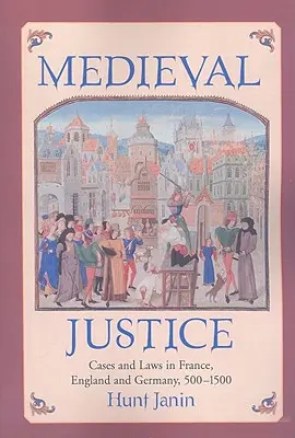 Středověké soudnictví: Případy a zákony ve Francii, Anglii a Německu v letech 500-1500 - Medieval Justice: Cases and Laws in France, England and Germany, 500-1500