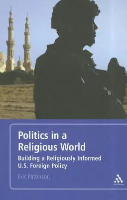 Politika v náboženském světě: Blíže k nábožensky orientované zahraniční politice USA: Základní příručka pro politickou tradici - Politics in a Religious World: Building a Religiously Informed U.S. Foreign Policy