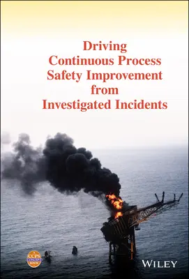 Řízení neustálého zlepšování bezpečnosti procesů na základě vyšetřovaných incidentů - Driving Continuous Process Safety Improvement from Investigated Incidents