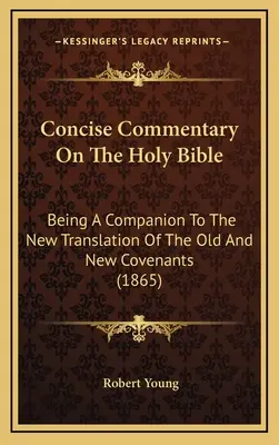 Stručný komentář k Bibli svaté: A Companion To The New Translation Of The Old And New Covenants (1865) - Concise Commentary On The Holy Bible: Being A Companion To The New Translation Of The Old And New Covenants (1865)