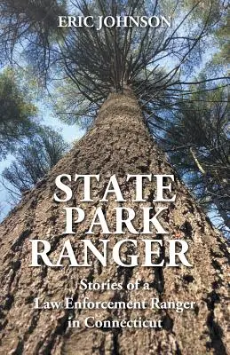 Strážce státního parku: Příběhy strážců zákona v Connecticutu - State Park Ranger: Stories of a Law Enforcement Ranger in Connecticut