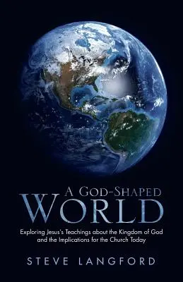 Svět utvářený Bohem: Ježíšovo učení o Božím království a jeho důsledky pro dnešní církev. - A God-Shaped World: Exploring Jesus's Teachings about the Kingdom of God and the Implications for the Church Today