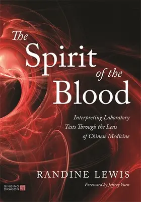 Duch krve: Duch krve: Interpretace laboratorních testů optikou čínské medicíny - The Spirit of the Blood: Interpreting Laboratory Tests Through the Lens of Chinese Medicine