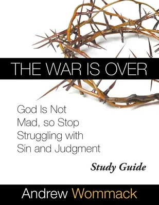Studijní příručka Válka skončila: Bůh se nezlobí, tak přestaňte bojovat s hříchem a soudem - The War Is Over Study Guide: God Is Not Mad, so Stop Struggling with Sin and Judgment