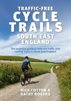 Cyklotrasy bez dopravy v jihovýchodní Anglii - základní průvodce více než 100 cyklotrasami bez dopravy v jihovýchodní Anglii - Traffic-Free Cycle Trails South East England - The essential guide to over 100 traffic-free cycling trails in South East England
