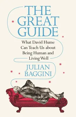 Velký průvodce: Co nás David Hume může naučit o tom, jak být člověkem a dobře žít - The Great Guide: What David Hume Can Teach Us about Being Human and Living Well