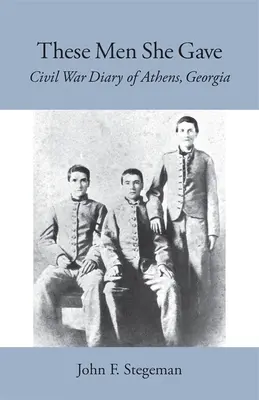 Těmto mužům dala: Deník z občanské války v Athénách v Georgii - These Men She Gave: Civil War Diary of Athens, Georgia