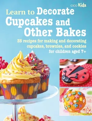 Naučte se zdobit cupcakes a další pečivo: Vychutnejte si 35 receptů na přípravu a zdobení cupcakes, brownies a cookies. - Learn to Decorate Cupcakes and Other Bakes: 35 Recipes for Making and Decorating Cupcakes, Brownies, and Cookies