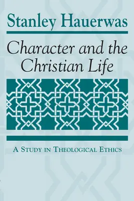 Charakter a křesťanský život: Teologická etika: studie z teologické etiky - Character and the Christian Life: A Study in Theological Ethics