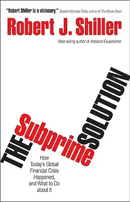 Řešení hypotečních úvěrů: Jak došlo k dnešní globální finanční krizi a co s ní dělat? - The Subprime Solution: How Today's Global Financial Crisis Happened, and What to Do about It
