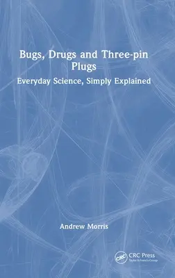 Brouci, drogy a tříkolíkové zástrčky: Všední věda, jednoduše vysvětleno - Bugs, Drugs and Three-pin Plugs: Everyday Science, Simply Explained