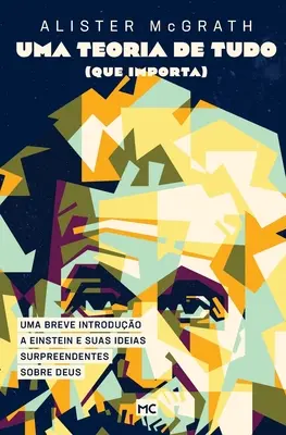 Uma teoria de tudo (que importa): Uma breve introduo a Einstein e suas ideias surpreendentes sobre Deus (stručný úvod do Einsteina a jeho převratných myšlenek o Bohu) - Uma teoria de tudo (que importa): Uma breve introduo a Einstein e suas ideias surpreendentes sobre Deus
