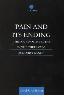 Bolest a její konec: Čtyři ušlechtilé pravdy v théravádovém buddhistickém kánonu - Pain and Its Ending: The Four Noble Truths in the Theravada Buddhist Canon