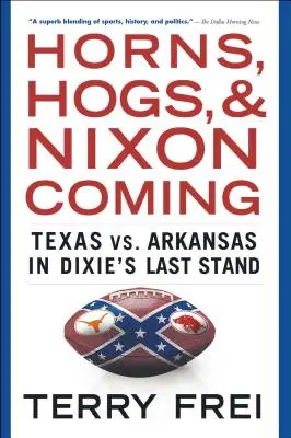 Rohy, vepři a příchod Nixona: Texas vs. Arkansas v Dixie's Last Stand (Poslední vzdor) - Horns, Hogs, and Nixon Coming: Texas vs. Arkansas in Dixie's Last Stand