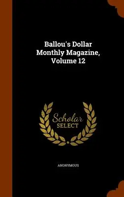 Ballou's Dollar Monthly Magazine, svazek 12 - Ballou's Dollar Monthly Magazine, Volume 12