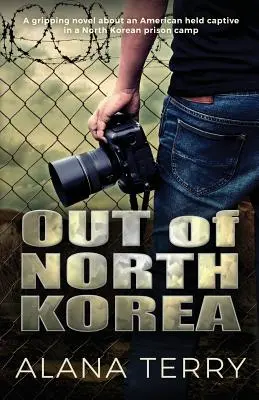 Ze Severní Koreje: Strhující román o Američanovi, který je vězněn v severokorejském zajateckém táboře. - Out of North Korea: A gripping novel about an American held captive in a North Korean prison camp