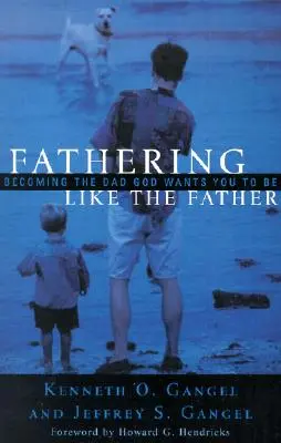 Otcovství jako otec: Stát se otcem, jakým si Bůh přeje, abyste byli / - Fathering Like the Father: Becoming the Dad God Wants You to Be /