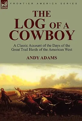 Deník kovboje: Klasické vyprávění o dnech velkých stezkových stád amerického Západu (The Log of a Cowboy: A Classic Account of the Days of the Great Trail Herds of the American West) - The Log of a Cowboy: a Classic Account of the Days of the Great Trail Herds of the American West