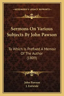 Kázání na různá témata od Johna Pawsona: k nimž jsou připojeny autorovy vzpomínky (1809) - Sermons On Various Subjects By John Pawson: To Which Is Prefixed A Memoir Of The Author (1809)