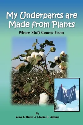 Moje spodky jsou z rostlin: Z čeho se věci berou - My Underpants are Made from Plants: Where Stuff Comes From