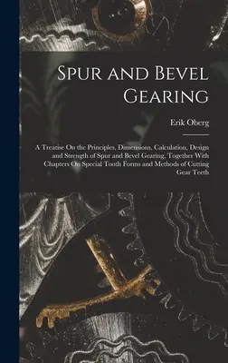 Čelní a kuželové soukolí: A Treatise On the Principles, Dimensions, Calculation, Design and Strength of Spur and Bevel Gearing, Together With Ch. - Spur and Bevel Gearing: A Treatise On the Principles, Dimensions, Calculation, Design and Strength of Spur and Bevel Gearing, Together With Ch