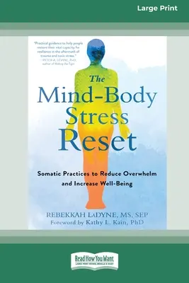 The Mind-Body Stress Reset: Vydání pro velký tisk [16pt Large Print Edition]: Somatic Practices to Reduce Overwhelm and Increase Well-Being. - The Mind-Body Stress Reset: Somatic Practices to Reduce Overwhelm and Increase Well-Being [16pt Large Print Edition]