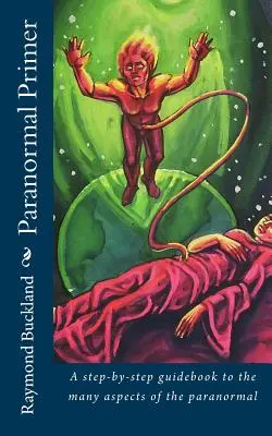 Paranormální základy: Průvodce mnoha aspekty paranormálních jevů krok za krokem - Paranormal Primer: A step-bystep guidebook to the many aspects of the paranormal
