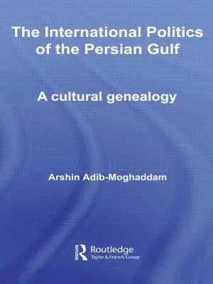 Mezinárodní politika Perského zálivu: Kulturní genealogie - The International Politics of the Persian Gulf: A Cultural Genealogy