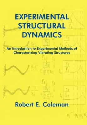 Experimentální strukturální dynamika: Úvod do experimentálních metod charakterizace kmitajících struktur: Úvod do experimentálních metod charakterizace kmitajících struktur - Experimental Structural Dynamics: An Introduction to Experimental Methods of Characterizing Vibrating Structures