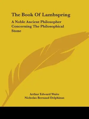 The Book of Lambspring: Vznešený starověký filosof o filosofickém kameni - The Book Of Lambspring: A Noble Ancient Philosopher Concerning The Philosophical Stone
