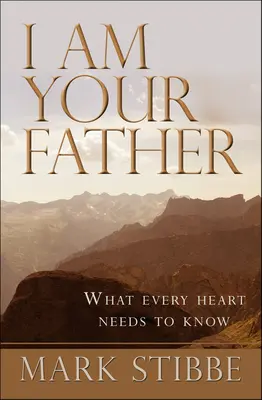 Jsem tvůj otec: Co potřebuje vědět každé srdce - I Am Your Father: What Every Heart Needs to Know