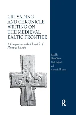 Křižácké tažení a psaní kronik na středověkém baltském pomezí: A Companion to the Chronicle of Henry of Livonia (Společník ke kronice Jindřicha Livonského) - Crusading and Chronicle Writing on the Medieval Baltic Frontier: A Companion to the Chronicle of Henry of Livonia
