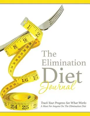 Deník eliminační diety: Sledujte svůj pokrok Zjistěte, co funguje: Nutnost pro každého, kdo drží eliminační dietu. - The Elimination Diet Journal: Track Your Progress See What Works: A Must for Anyone on the Elimination Diet