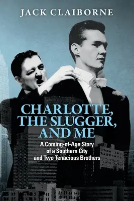 Charlotte, Slugger a já: Příběh o dospívání v jižanském městě a dvou houževnatých bratrech. - Charlotte, the Slugger, and Me: A Coming-of-Age Story of a Southern City and Two Tenacious Brothers