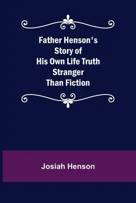 Příběh otce Hensona o jeho vlastním životě Pravda podivnější než fikce - Father Henson's Story of His Own Life Truth Stranger Than Fiction
