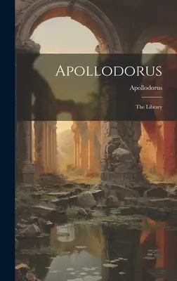 Apollodorus: Knihovna (The Library) - Apollodorus: The Library