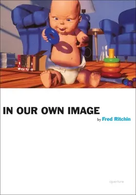 Fred Ritchin: Ritchin: K našemu obrazu - Fred Ritchin: In Our Own Image