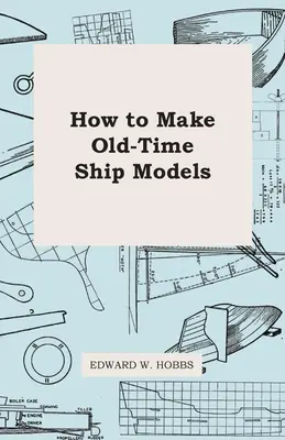 Jak vyrobit modely lodí ze starých časů - How To Make Old-Time Ship Models