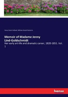 Vzpomínky na madam Jenny Lind-Goldschmidtovou: Její raný umělecký život a dramatická kariéra, 1820-1851. Svazek 1 - Memoir of Madame Jenny Lind-Goldschmidt: Her early art-life and dramatic career, 1820-1851. Vol. 1