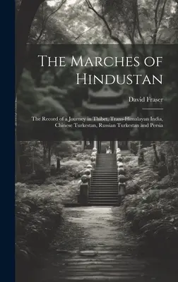 Pochody Hindustánu: Záznamy z cesty po Thibetu, transhimálajské Indii, čínském Turkestánu, ruském Turkestánu a Persii. - The Marches of Hindustan: The Record of a Journey in Thibet, Trans-Himalayan India, Chinese Turkestan, Russian Turkestan and Persia