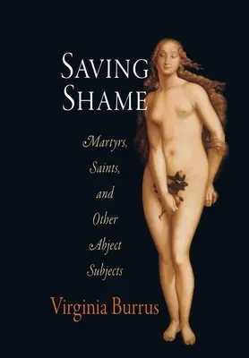 Zachraňování studu: Mučedníci, světci a jiné ponižující subjekty - Saving Shame: Martyrs, Saints, and Other Abject Subjects