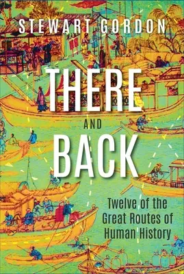Tam a zpět: Dvanáct velkých cest lidské historie - There and Back: Twelve of the Great Routes of Human History