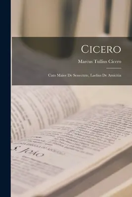 Cicero: Cato Maior de Senectute, Laelius de Amicitia. - Cicero: Cato Maior de Senectute, Laelius de Amicitia