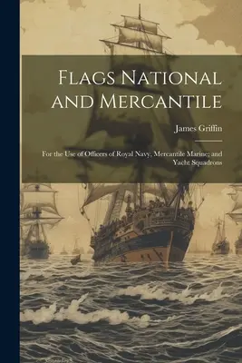 Vlajky National and Mercantile: Pro důstojníky královského námořnictva, obchodního loďstva a jachetních eskader. - Flags National and Mercantile: For the Use of Officers of Royal Navy, Mercantile Marine; and Yacht Squadrons