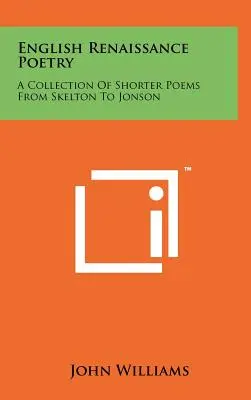 Anglická renesanční poezie: Sbírka kratších básní od Skeltona po Jonsona - English Renaissance Poetry: A Collection Of Shorter Poems From Skelton To Jonson
