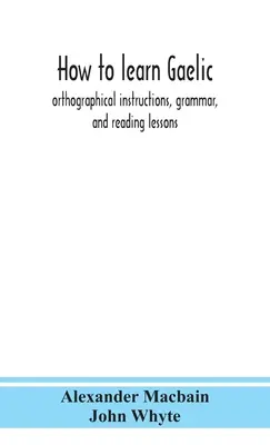 Jak se naučit gaelsky: pravopisné pokyny, gramatika a lekce čtení - How to learn Gaelic: orthographical instructions, grammar, and reading lessons